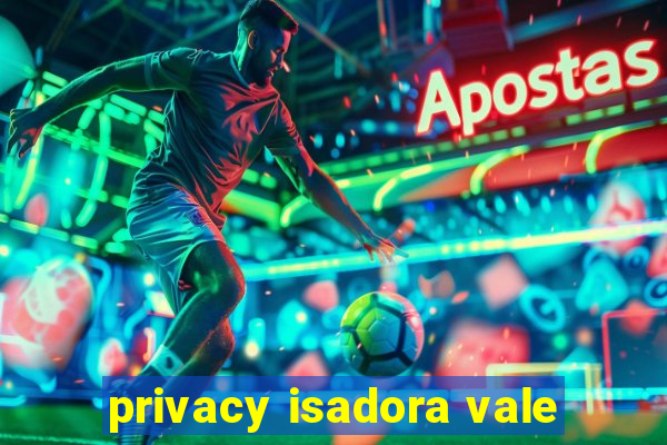 privacy isadora vale