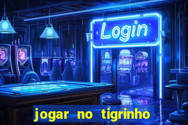 jogar no tigrinho sem deposito