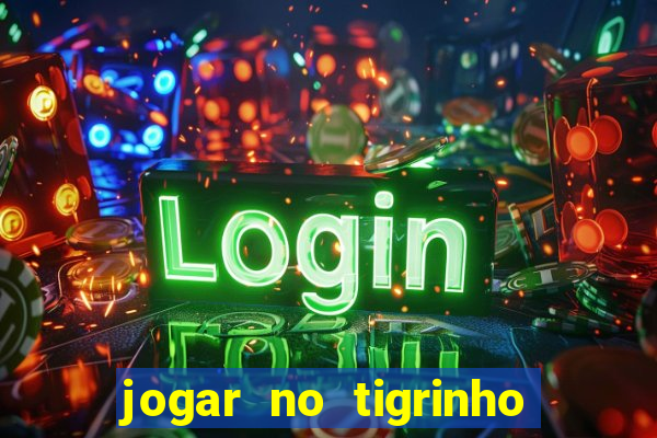 jogar no tigrinho sem deposito