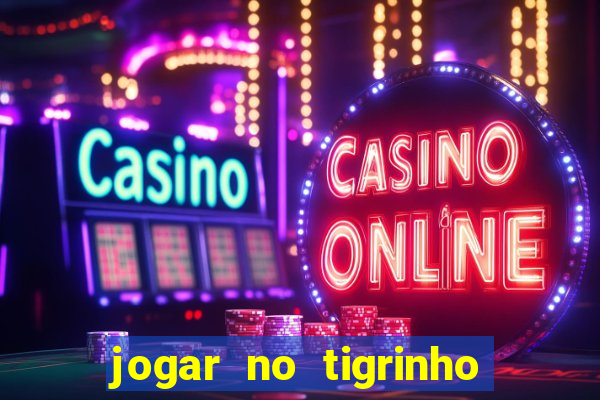 jogar no tigrinho sem deposito