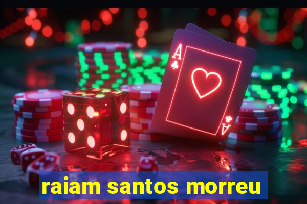 raiam santos morreu