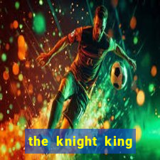 the knight king who returned with gods