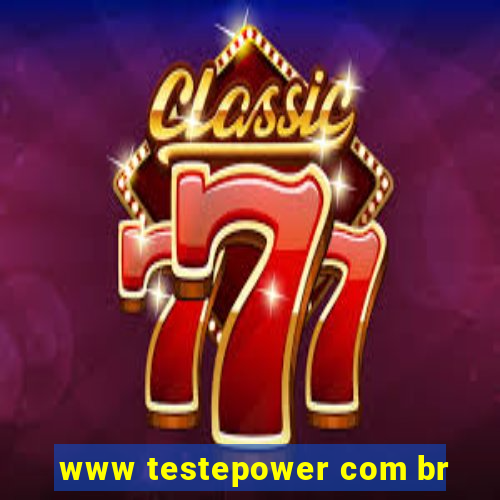 www testepower com br