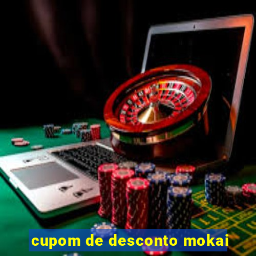 cupom de desconto mokai