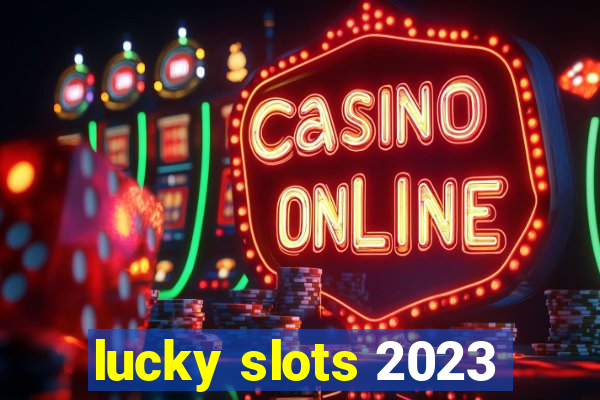 lucky slots 2023