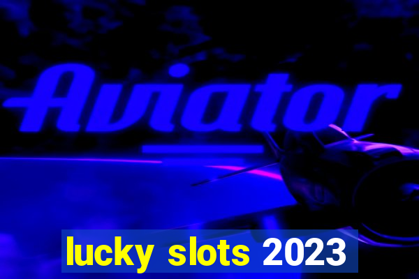 lucky slots 2023