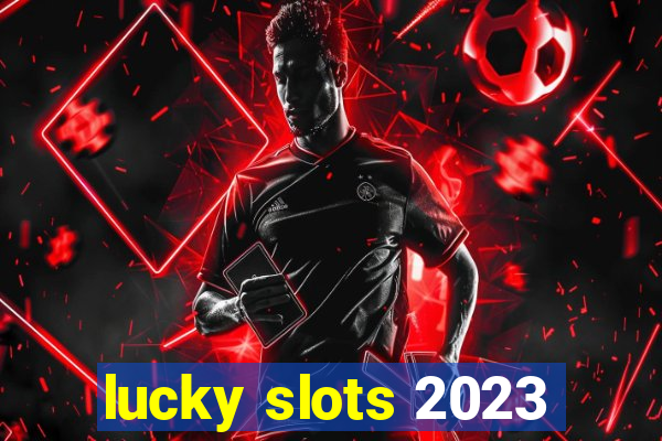 lucky slots 2023