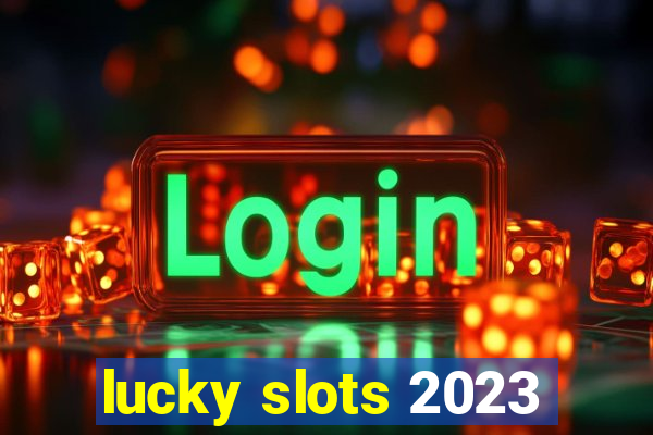 lucky slots 2023