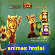 animes hrntai