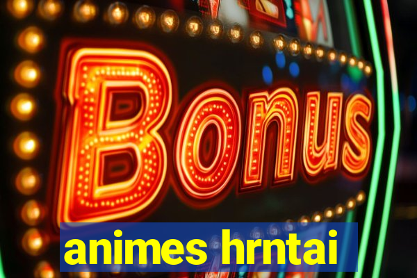 animes hrntai