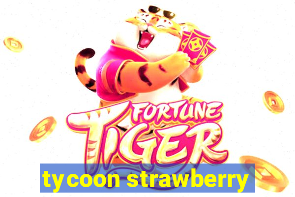 tycoon strawberry