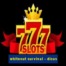 whiteout survival - dicas