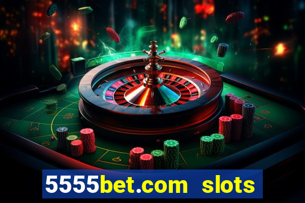 5555bet.com slots marca forte