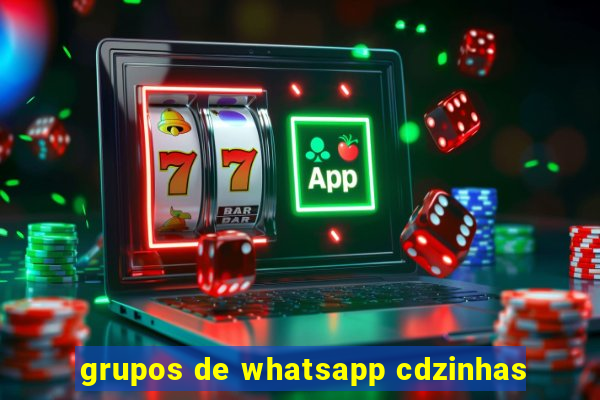 grupos de whatsapp cdzinhas