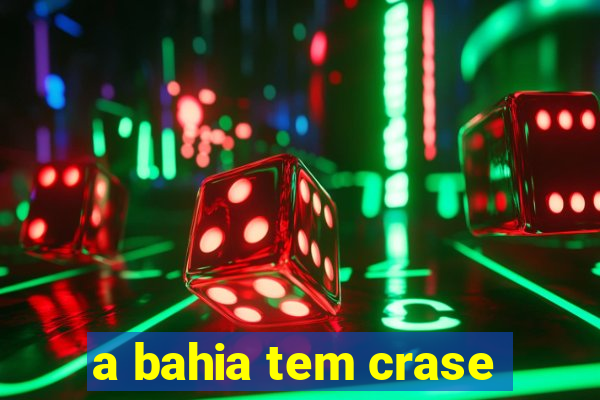 a bahia tem crase