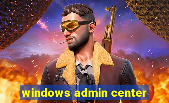 windows admin center