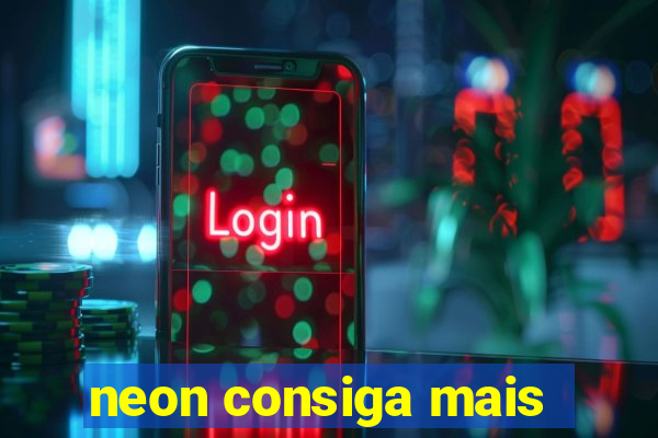 neon consiga mais