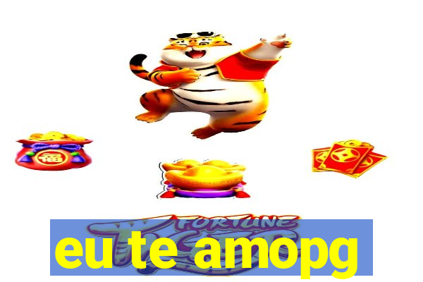 eu te amopg