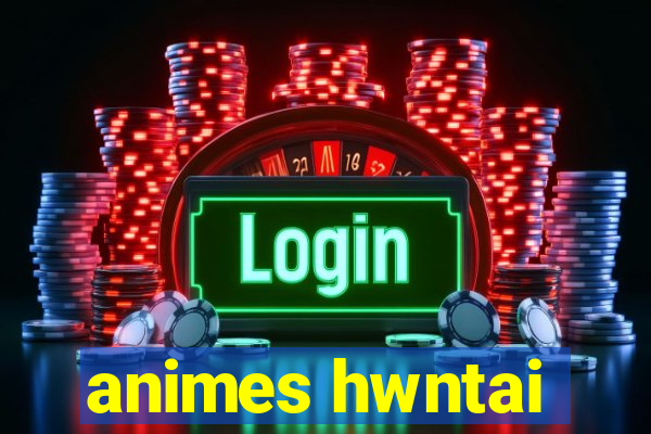 animes hwntai