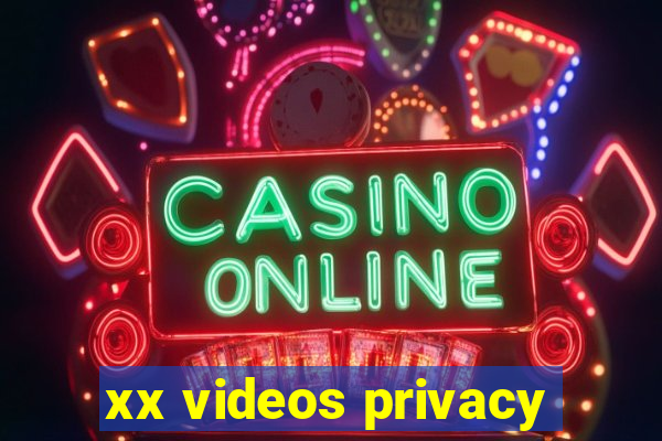 xx videos privacy