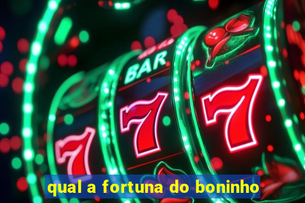 qual a fortuna do boninho