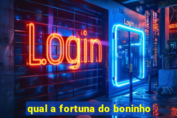 qual a fortuna do boninho