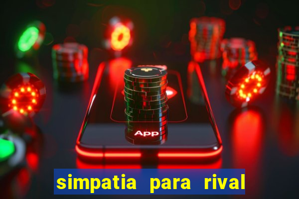 simpatia para rival ir embora para outra cidade