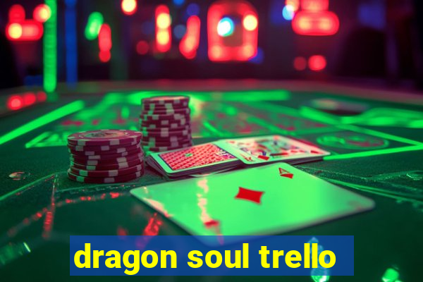 dragon soul trello