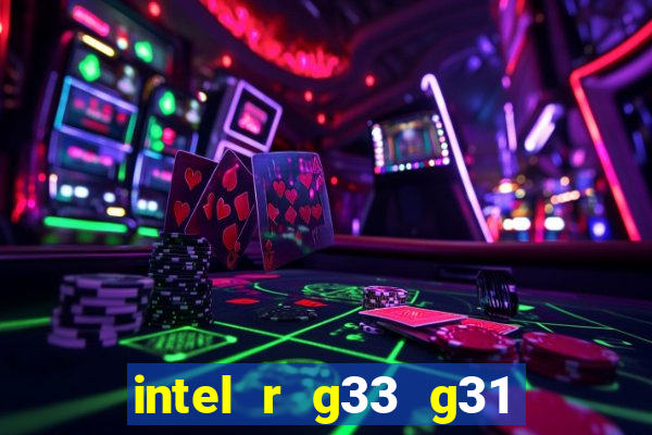 intel r g33 g31 express chipset family roda quais jogos