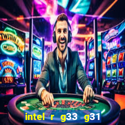 intel r g33 g31 express chipset family roda quais jogos