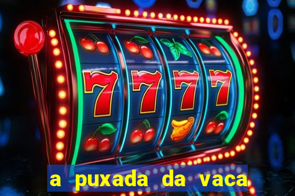 a puxada da vaca do jogo do bicho