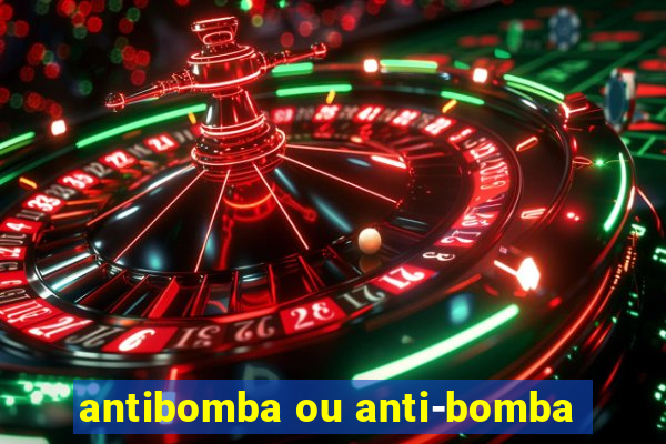 antibomba ou anti-bomba