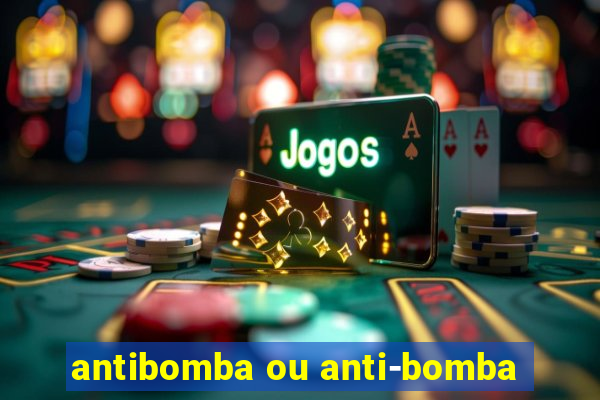 antibomba ou anti-bomba