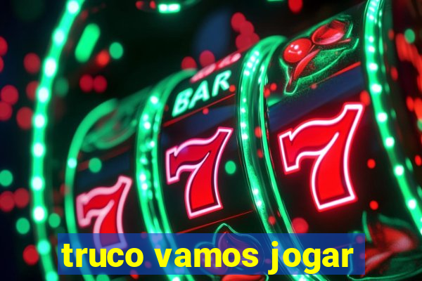 truco vamos jogar