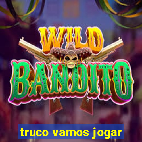 truco vamos jogar