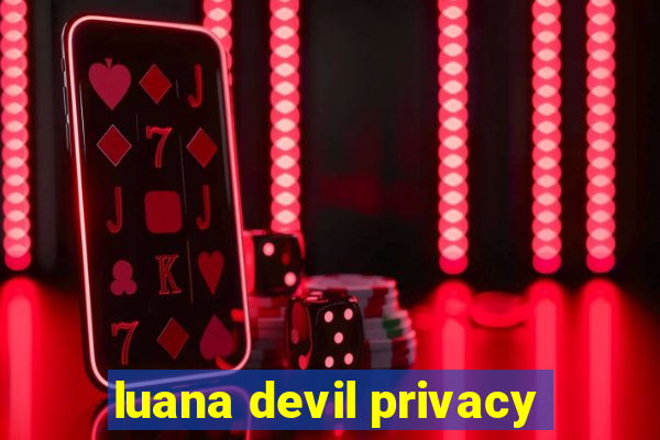 luana devil privacy