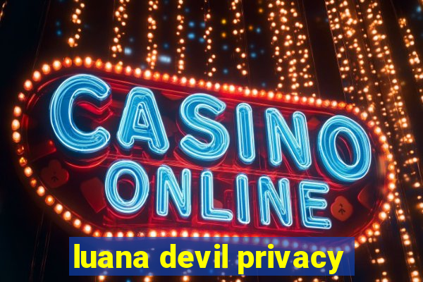 luana devil privacy