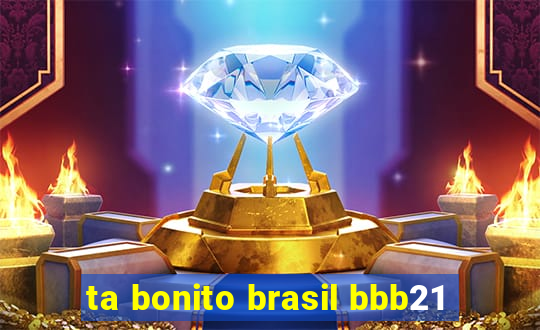 ta bonito brasil bbb21