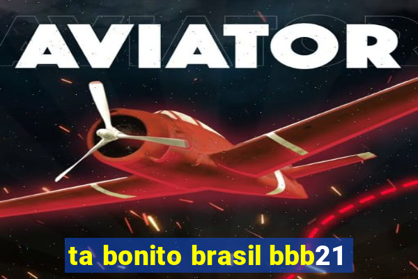 ta bonito brasil bbb21