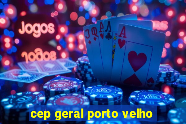 cep geral porto velho