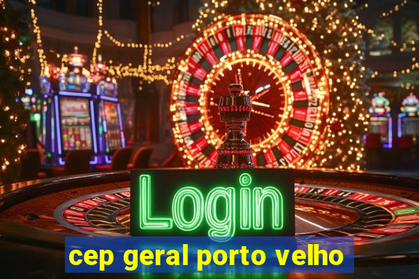 cep geral porto velho