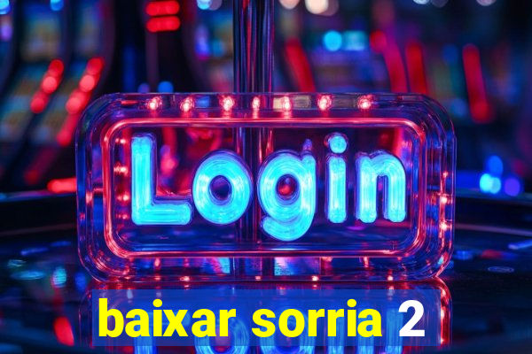 baixar sorria 2