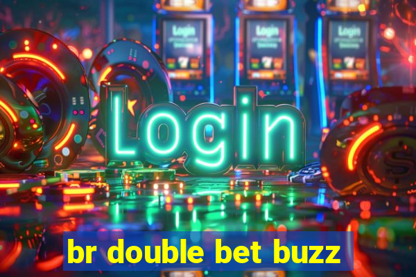 br double bet buzz