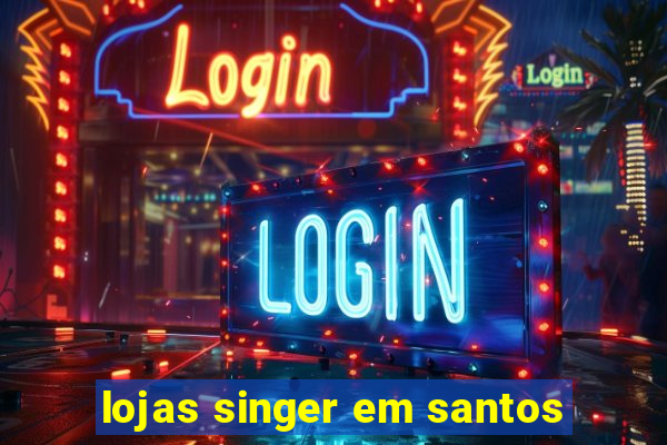 lojas singer em santos