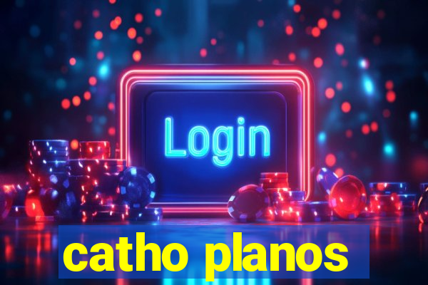 catho planos