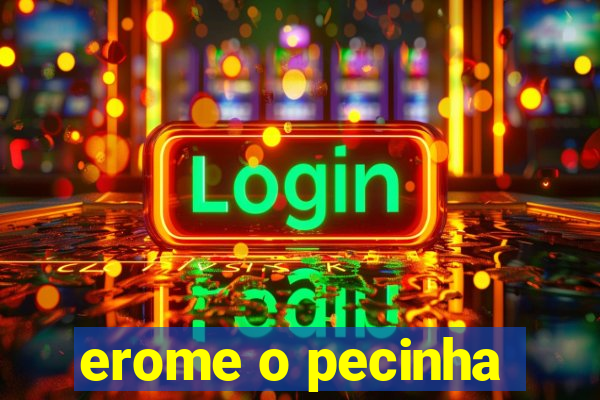 erome o pecinha