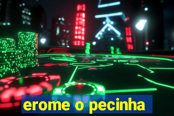 erome o pecinha