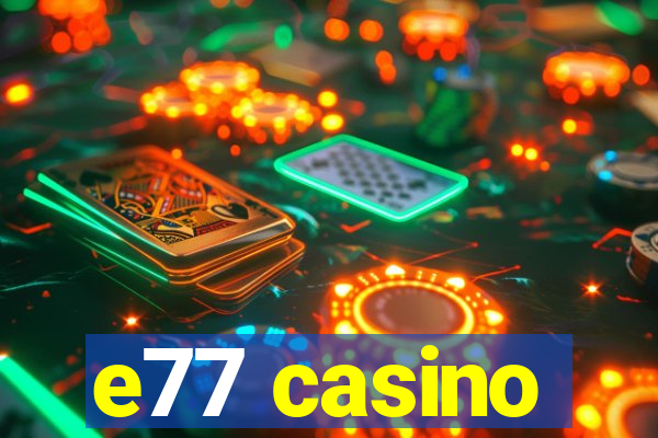 e77 casino