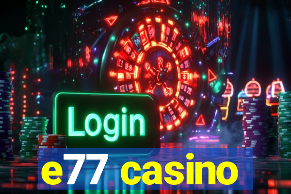 e77 casino