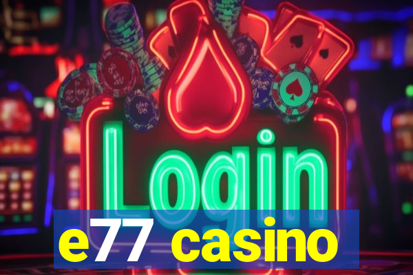 e77 casino